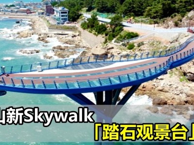 [韩国] 釜山新Skywalk「踏石观景台」开放啦！
