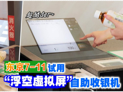 【日本】超酷！东京7-11试用“浮空虚拟屏”自助收银机